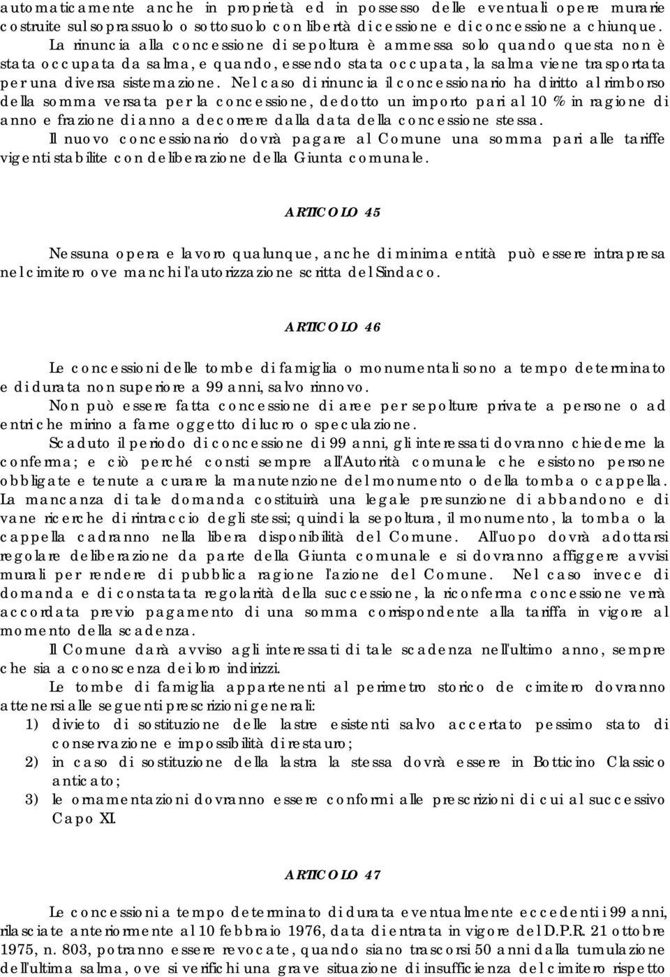 Nel caso di rinuncia il concessionario ha diritto al rimborso della somma versata per la concessione, dedotto un importo pari al 10 % in ragione di anno e frazione di anno a decorrere dalla data