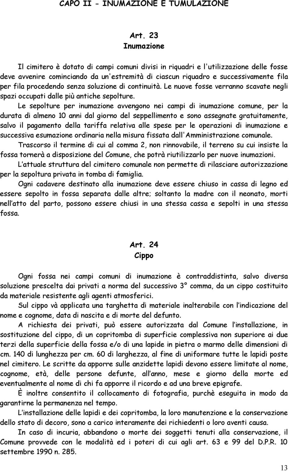 procedendo senza soluzione di continuità. Le nuove fosse verranno scavate negli spazi occupati dalle più antiche sepolture.