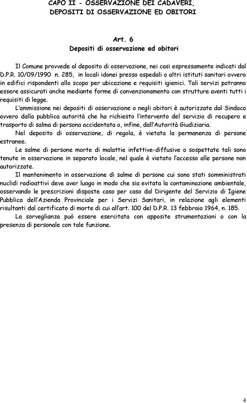 285, in locali idonei presso ospedali o altri istituti sanitari ovvero in edifici rispondenti allo scopo per ubicazione e requisiti igienici.