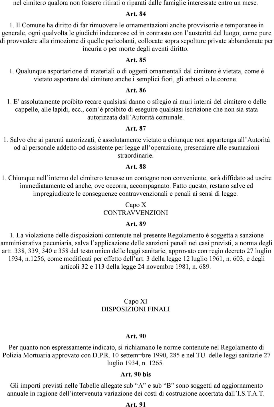 provvedere alla rimozione di quelle pericolanti, collocate sopra sepolture private abbandonate per incuria o per morte degli aventi diritto. Art. 85 1.