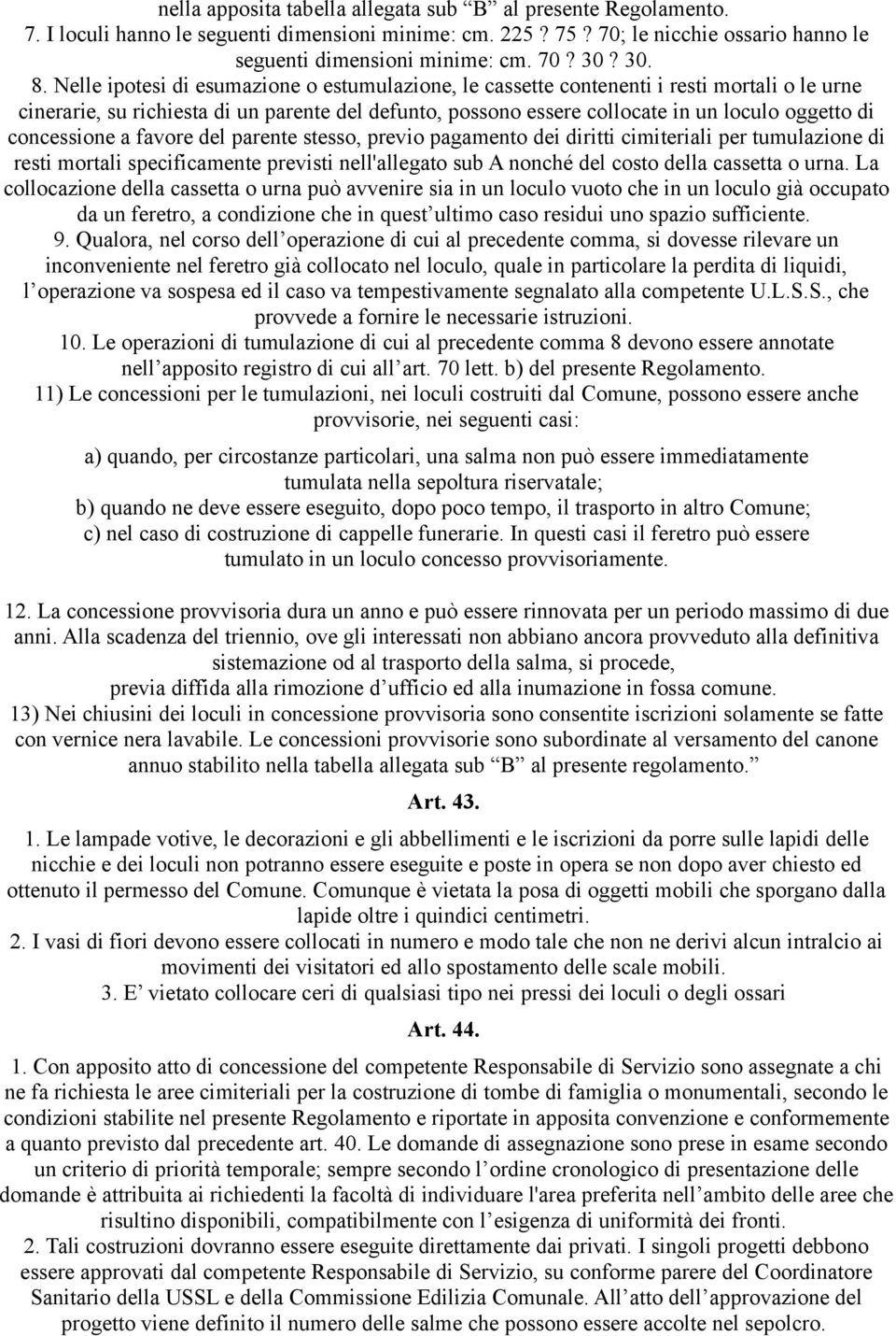 concessione a favore del parente stesso, previo pagamento dei diritti cimiteriali per tumulazione di resti mortali specificamente previsti nell'allegato sub A nonché del costo della cassetta o urna.