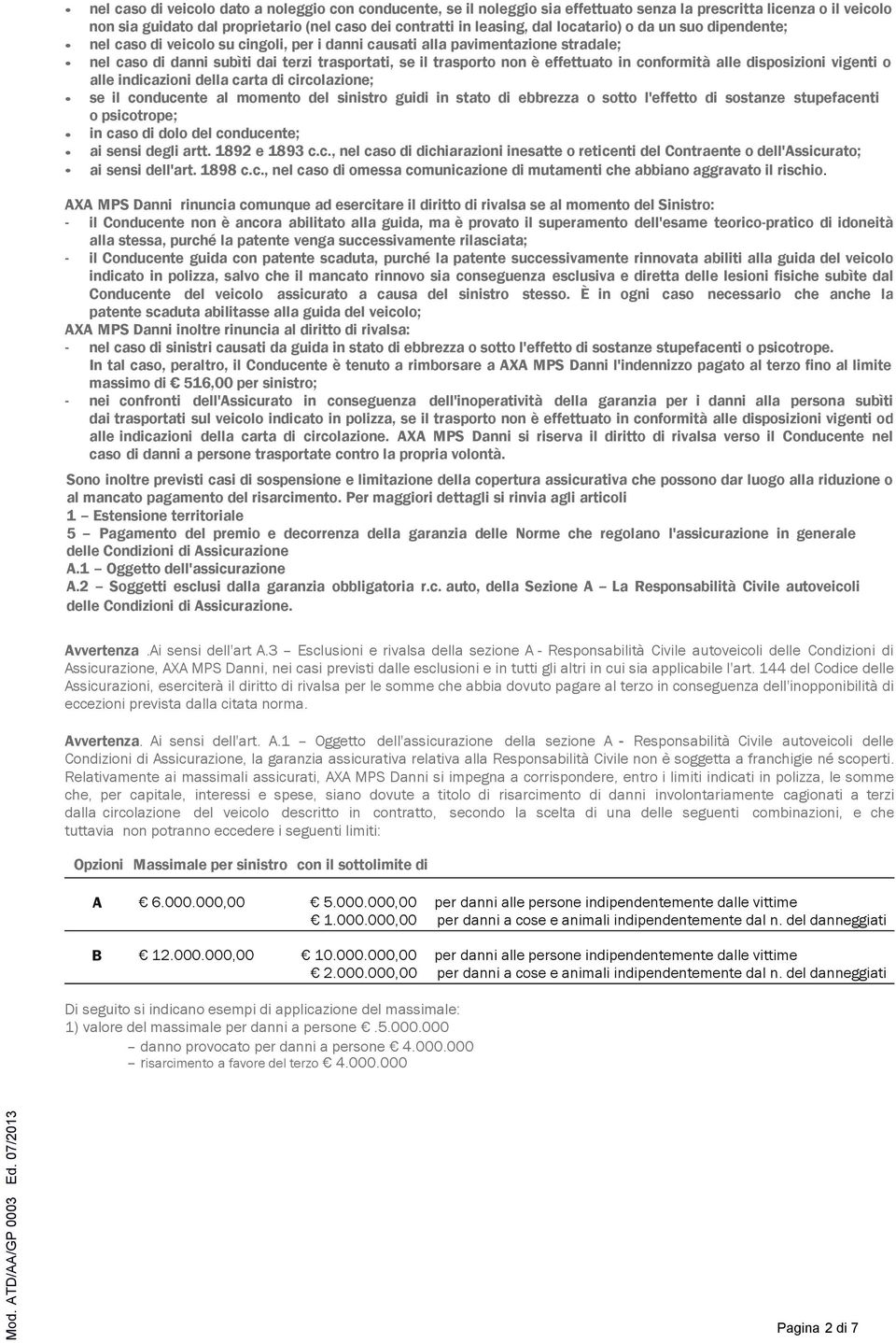 in conformità alle disposizioni vigenti o alle indicazioni della carta di circolazione; se il conducente al momento del sinistro guidi in stato di ebbrezza o sotto l'effetto di sostanze stupefacenti