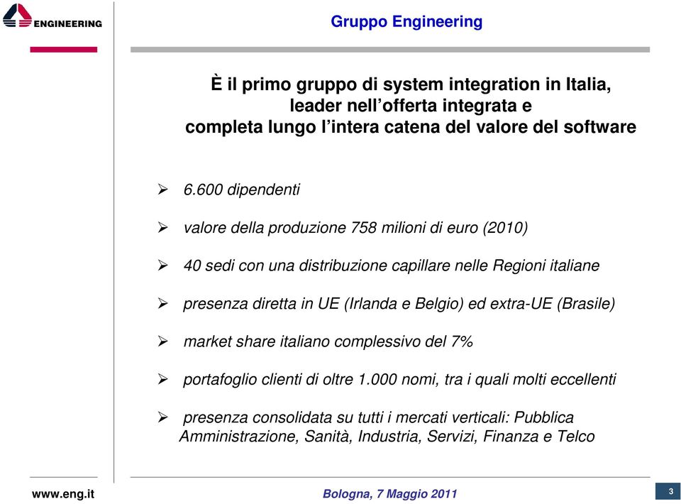 600 dipendenti valore della produzione 758 milioni di euro (2010) 40 sedi con una distribuzione capillare nelle Regioni italiane presenza diretta