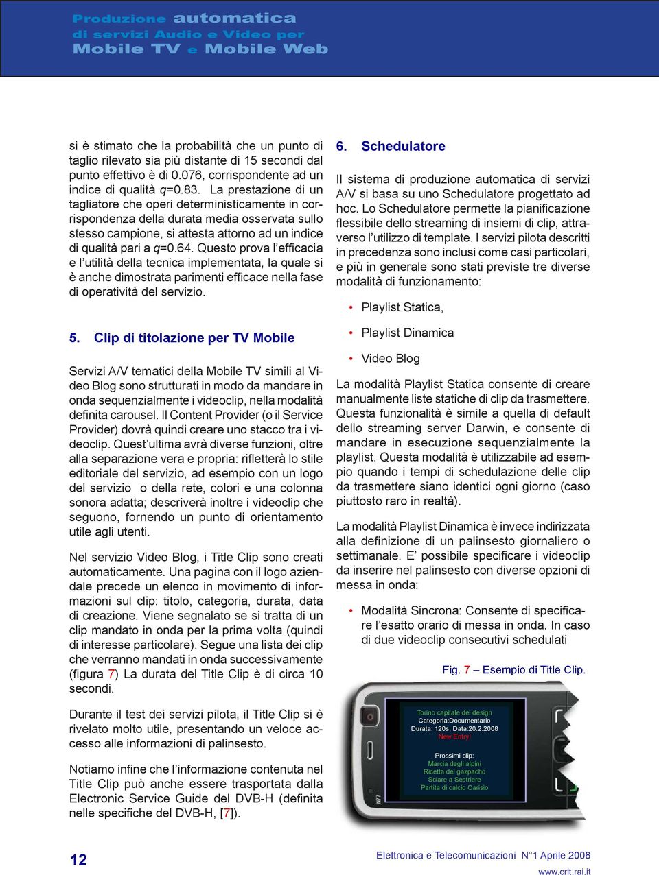 Questo prova l efficacia e l utilità della tecnica implementata, la quale si è anche dimostrata parimenti efficace nella fase di operatività del servizio. 5.