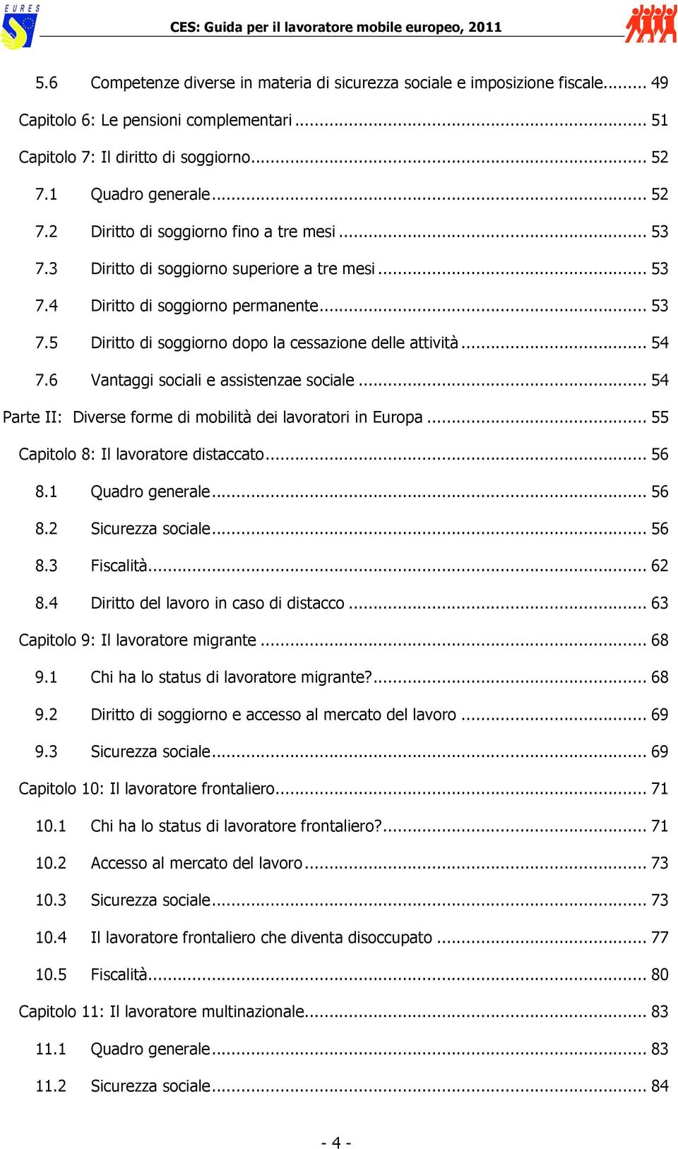 .. 54 7.6 Vantaggi sociali e assistenzae sociale... 54 Parte II: Diverse forme di mobilità dei lavoratori in Europa... 55 Capitolo 8: Il lavoratore distaccato... 56 8.1 Quadro generale... 56 8.2 Sicurezza sociale.