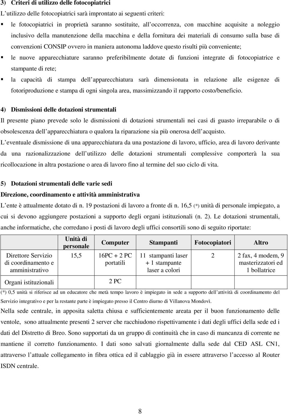 conveniente; le nuove apparecchiature saranno preferibilmente dotate di funzioni integrate di fotocopiatrice e stampante di rete; la capacità di stampa dell apparecchiatura sarà dimensionata in