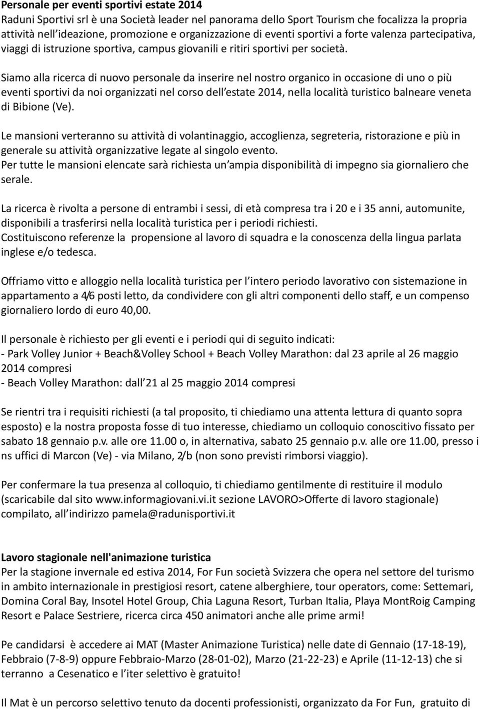 Siamo alla ricerca di nuovo personale da inserire nel nostro organico in occasione di uno o più eventi sportivi da noi organizzati nel corso dell estate 2014, nella località turistico balneare veneta