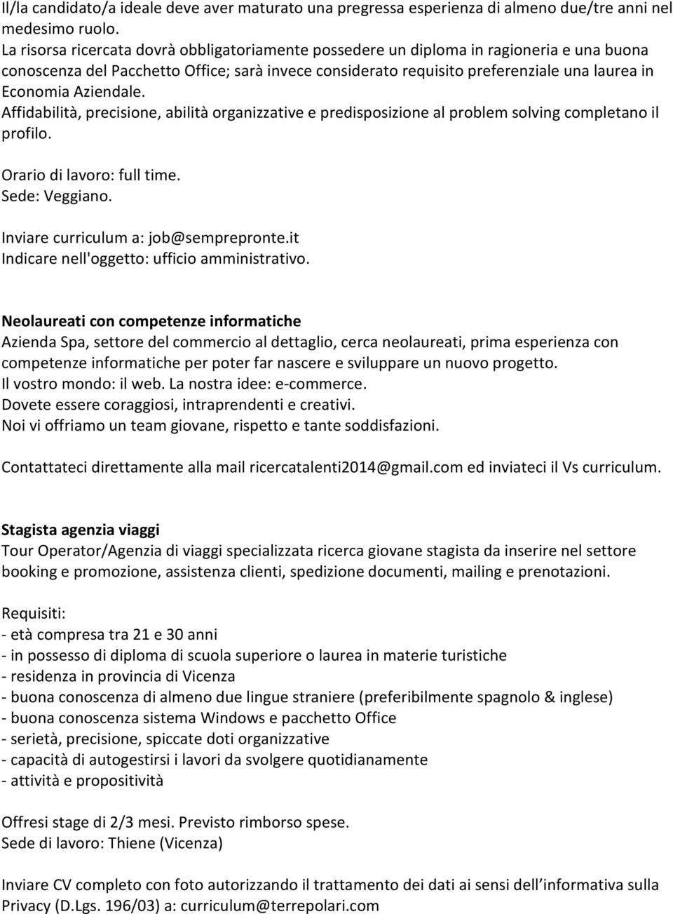 Aziendale. Affidabilità, precisione, abilità organizzative e predisposizione al problem solving completano il profilo. Orario di lavoro: full time. Sede: Veggiano.