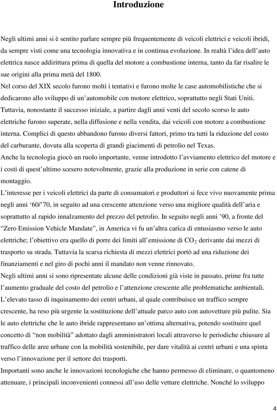 Nel corso del XIX secolo furono molti i tentativi e furono molte le case automobilistiche che si dedicarono allo sviluppo di un automobile con motore elettrico, soprattutto negli Stati Uniti.