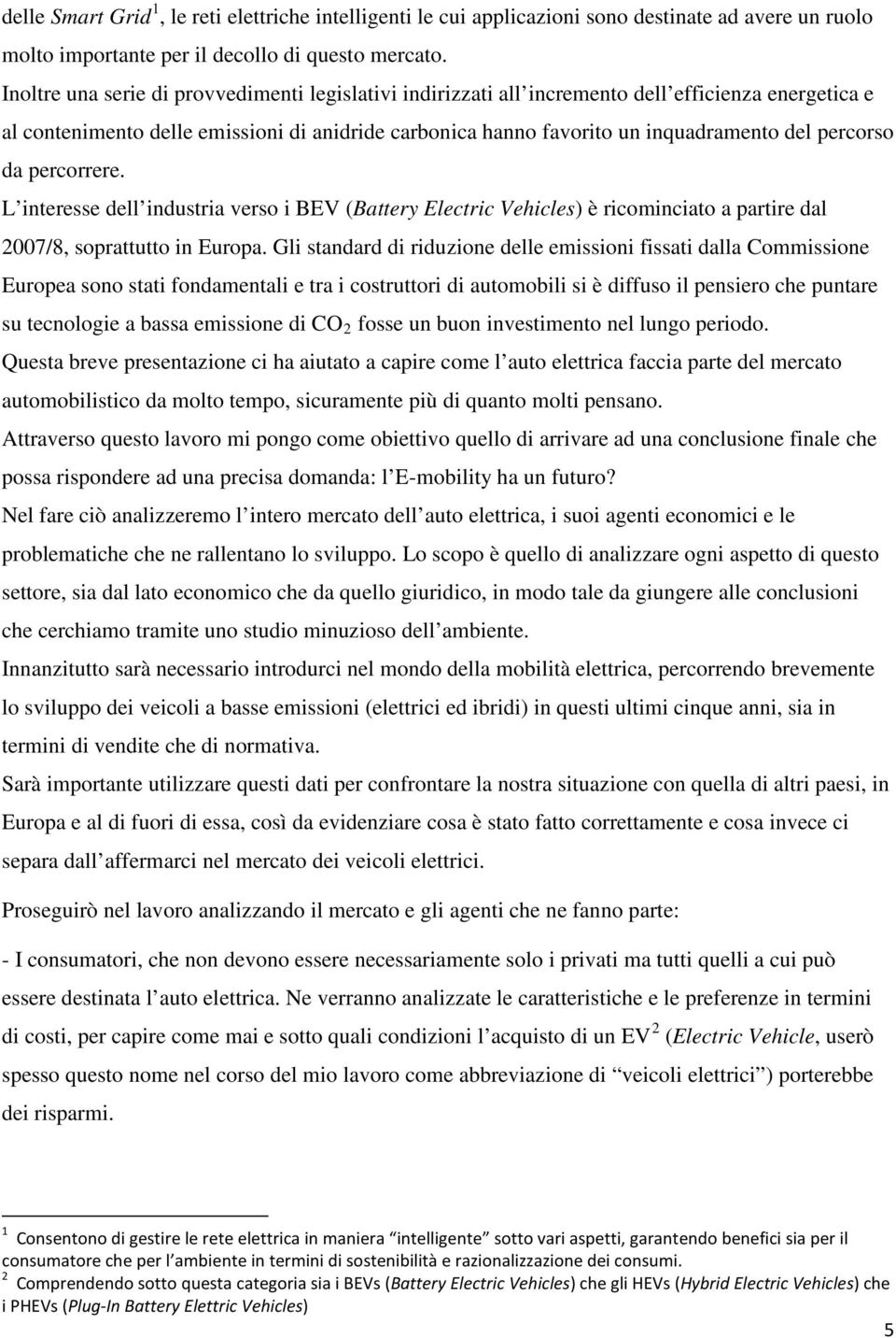 percorso da percorrere. L interesse dell industria verso i BEV (Battery Electric Vehicles) è ricominciato a partire dal 2007/8, soprattutto in Europa.