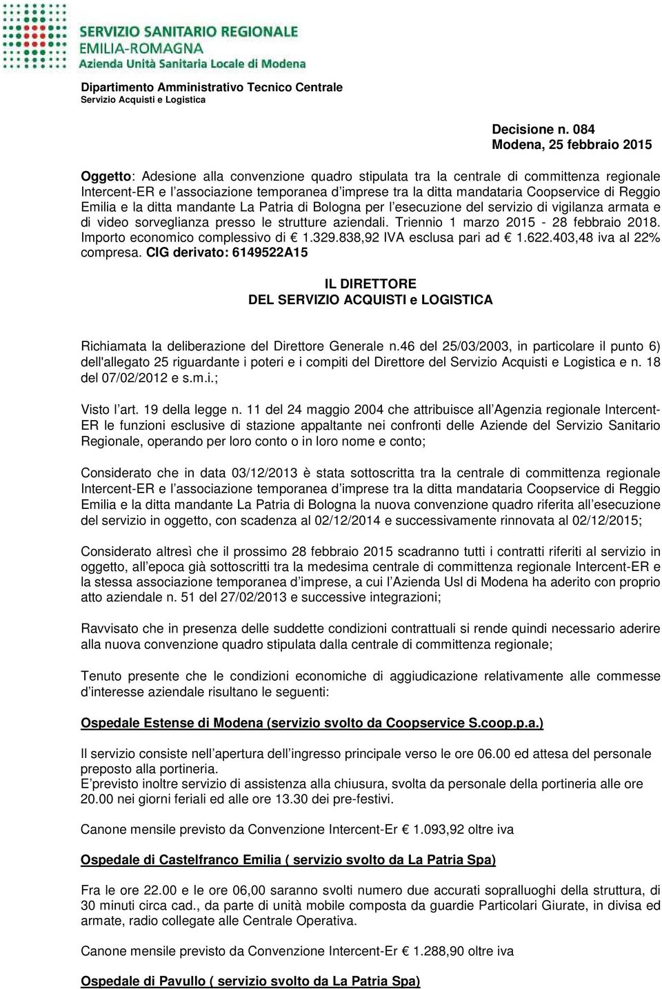 Coopservice di Reggio Emilia e la ditta mandante La Patria di Bologna per l esecuzione del servizio di vigilanza armata e di video sorveglianza presso le strutture aziendali.