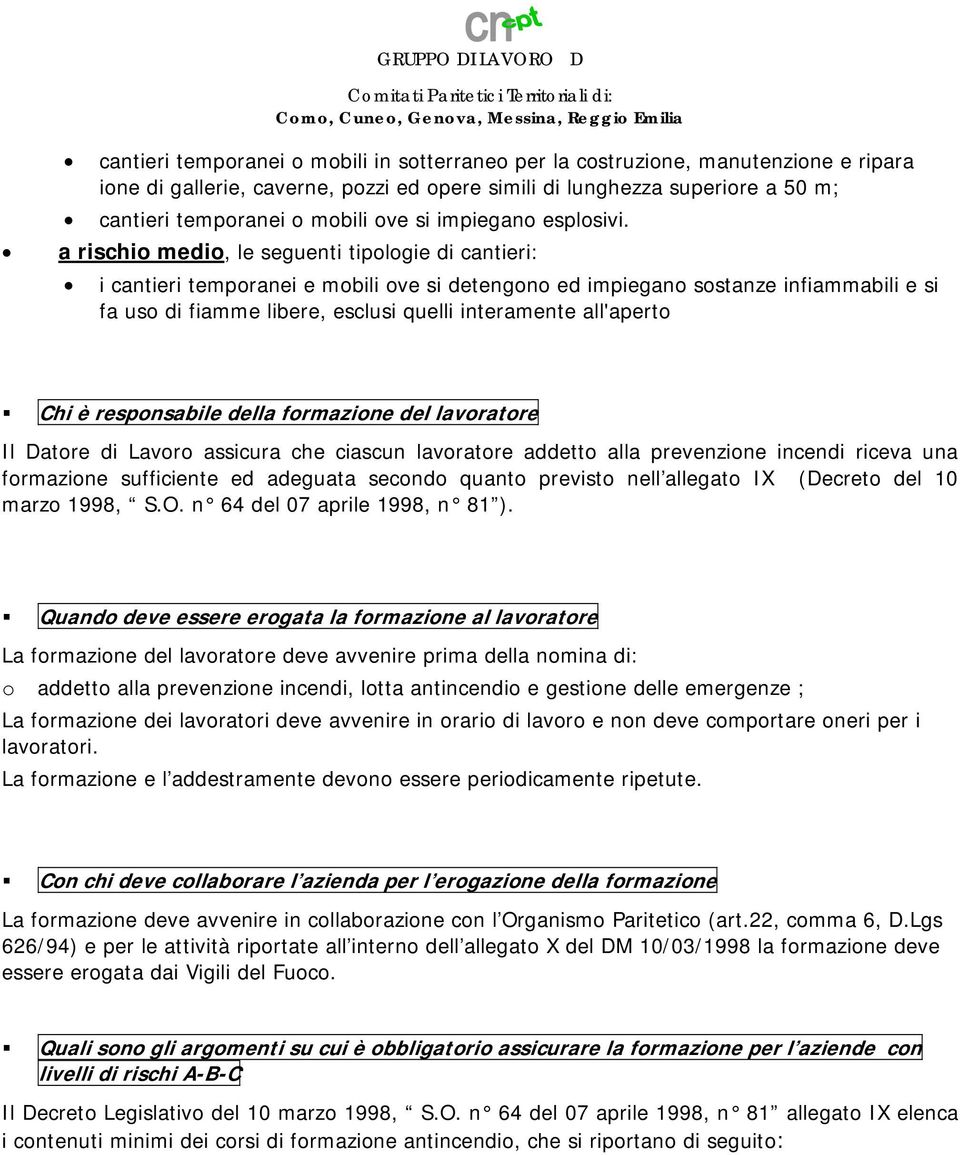 a rischio medio, le seguenti tipologie di cantieri: i cantieri temporanei e mobili ove si detengono ed impiegano sostanze infiammabili e si fa uso di fiamme libere, esclusi quelli interamente