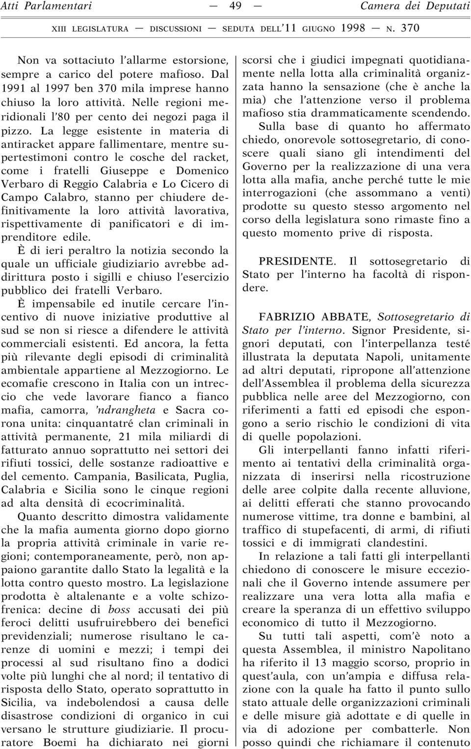 La legge esistente in materia di antiracket appare fallimentare, mentre supertestimoni contro le cosche del racket, come i fratelli Giuseppe e Domenico Verbaro di Reggio Calabria e Lo Cicero di Campo