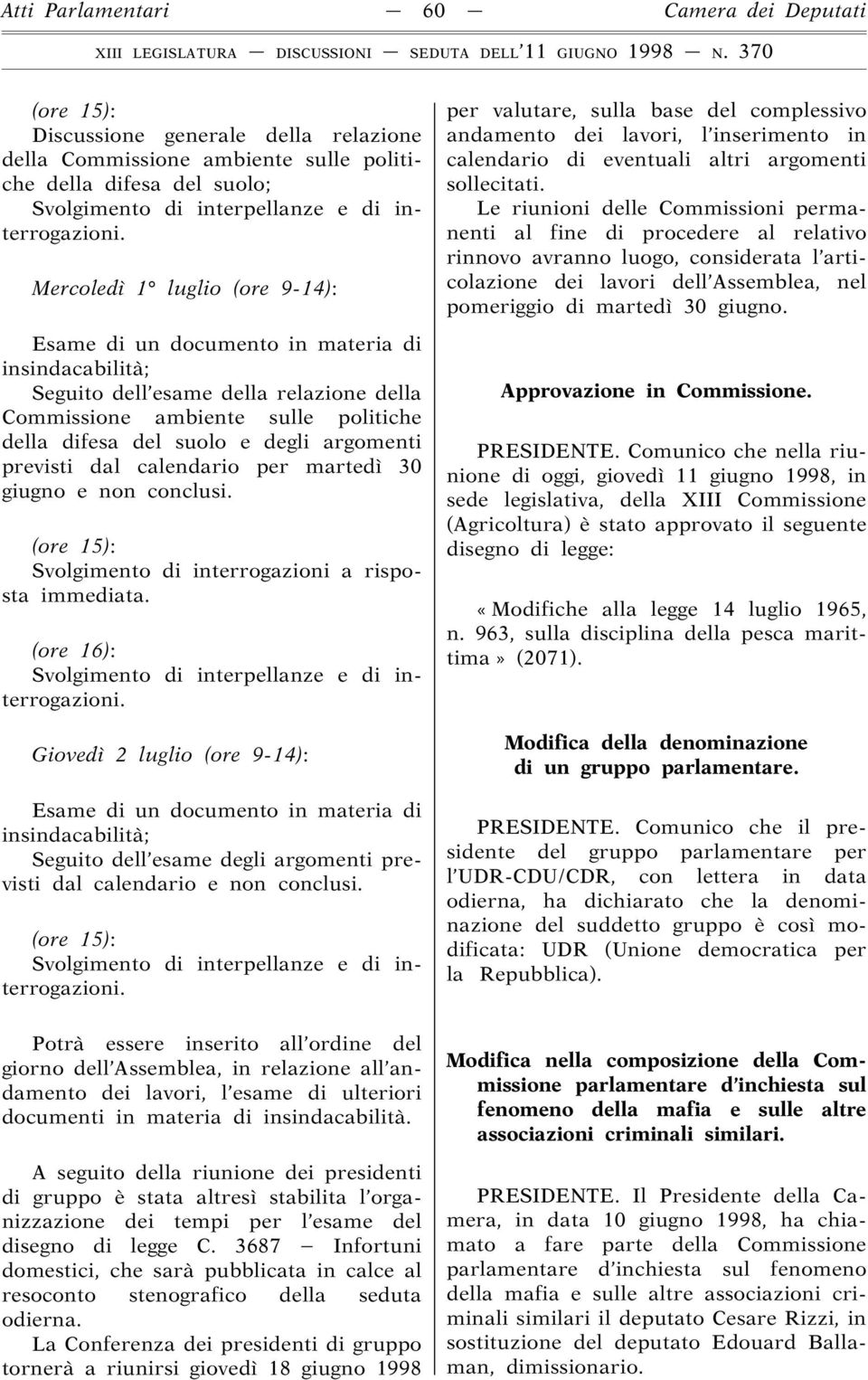 argomenti previsti dal calendario per martedì 30 giugno e non conclusi. Svolgimento di interrogazioni a risposta immediata. (ore 16): Svolgimento di interpellanze e di interrogazioni.