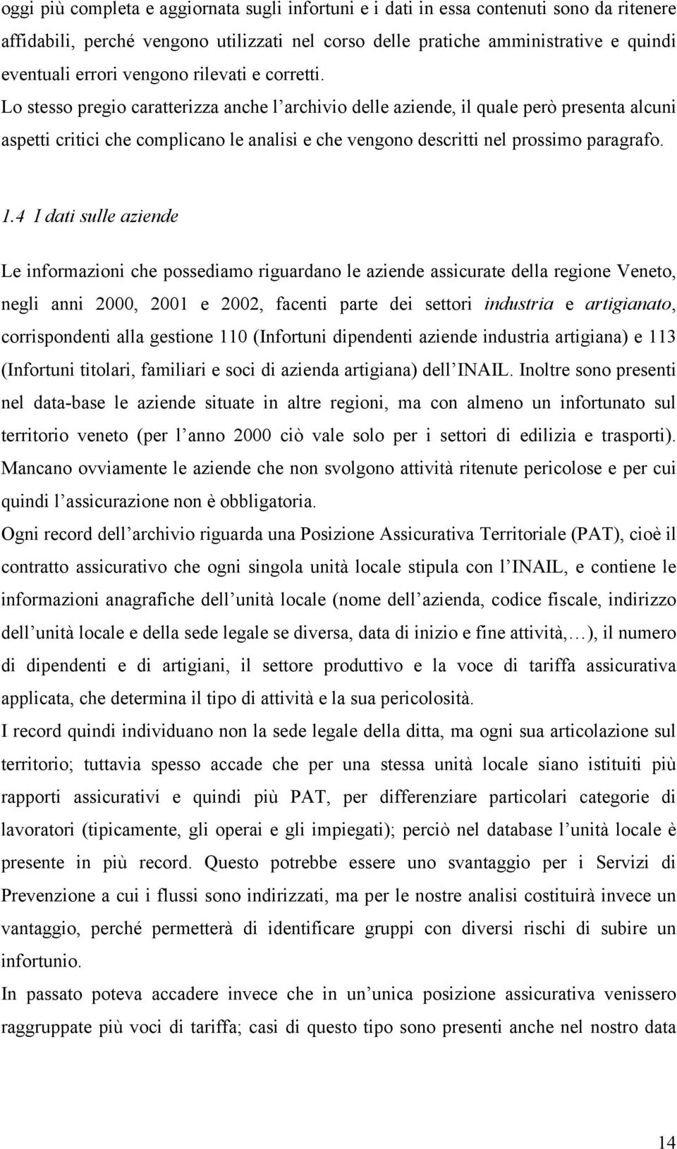 Lo stesso pregio caratterizza anche l archivio delle aziende, il quale però presenta alcuni aspetti critici che complicano le analisi e che vengono descritti nel prossimo paragrafo. 1.