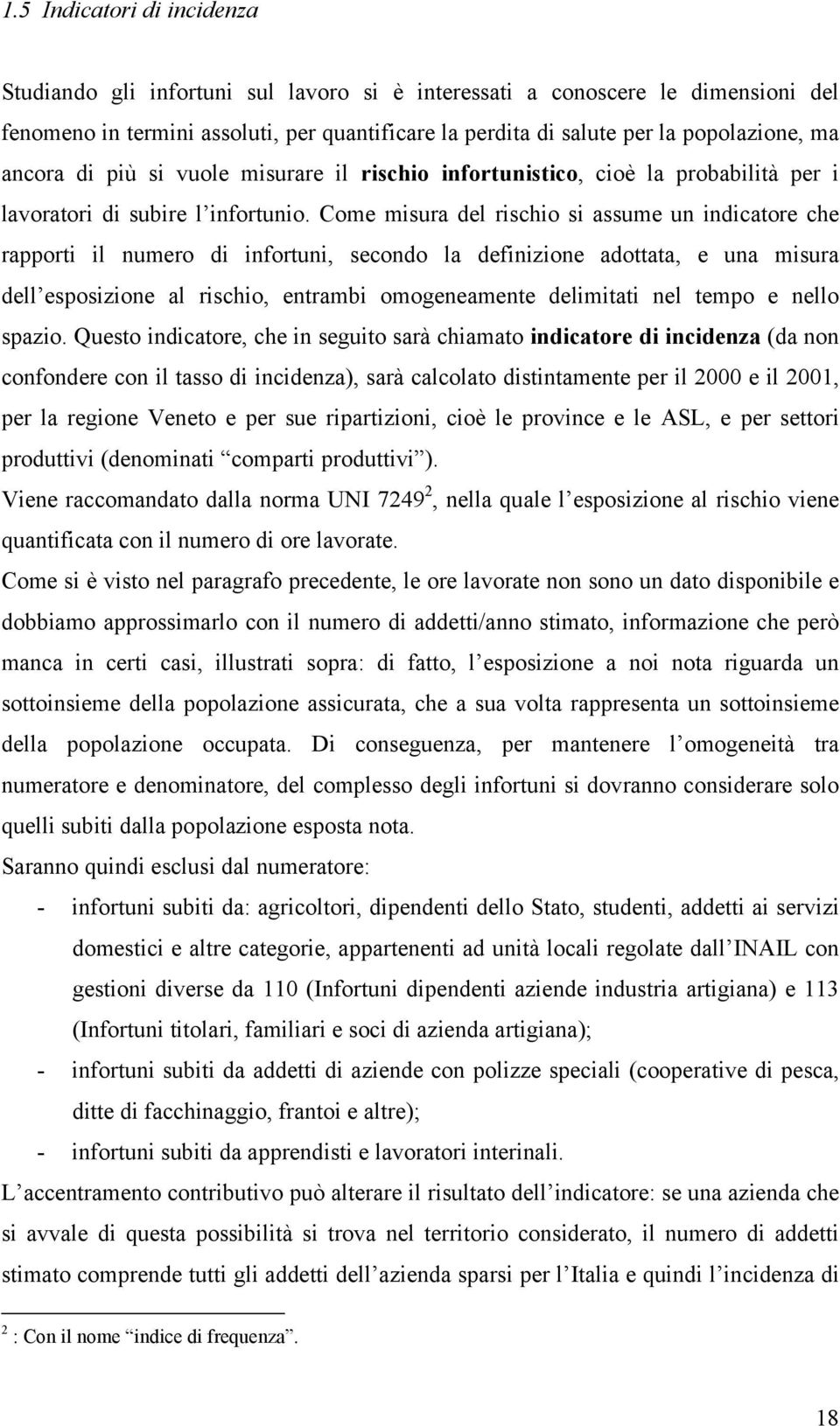 Come misura del rischio si assume un indicatore che rapporti il numero di infortuni, secondo la definizione adottata, e una misura dell esposizione al rischio, entrambi omogeneamente delimitati nel