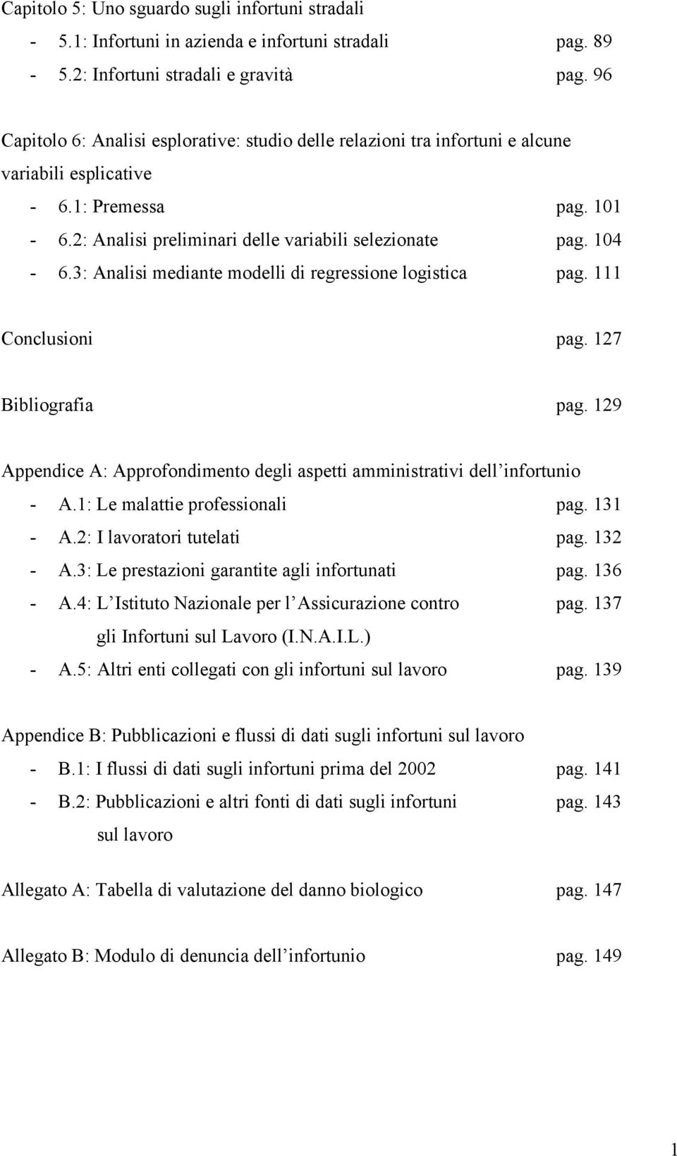 3: Analisi mediante modelli di regressione logistica pag. 111 Conclusioni pag. 127 Bibliografia pag. 129 Appendice A: Approfondimento degli aspetti amministrativi dell infortunio - A.