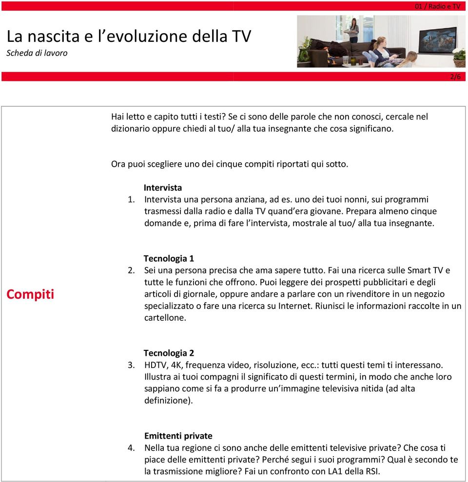 uno dei tuoi nonni, sui programmi trasmessi dalla radio e dalla TV quand era giovane. Prepara almeno cinque domande e, prima di fare l intervista, mostrale al tuo/ alla tua insegnante.