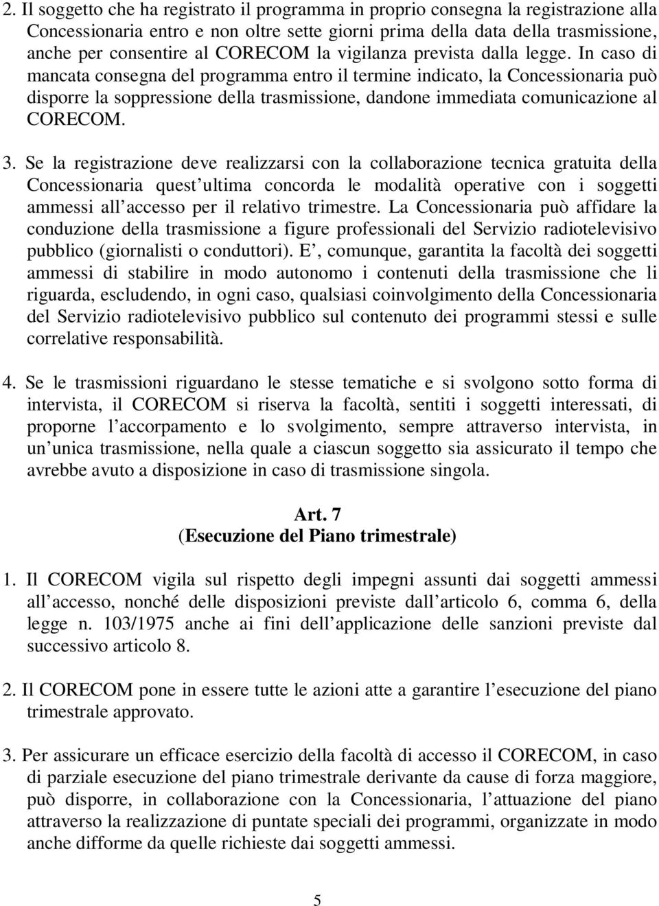 In caso di mancata consegna del programma entro il termine indicato, la Concessionaria può disporre la soppressione della trasmissione, dandone immediata comunicazione al CORECOM. 3.