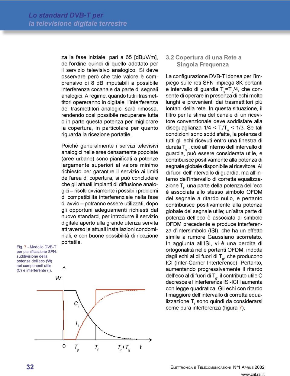 Si deve osservare però che tale valore è comprensivo di 8 db imputabili a possibile interferenza cocanale da parte di segnali analogici.