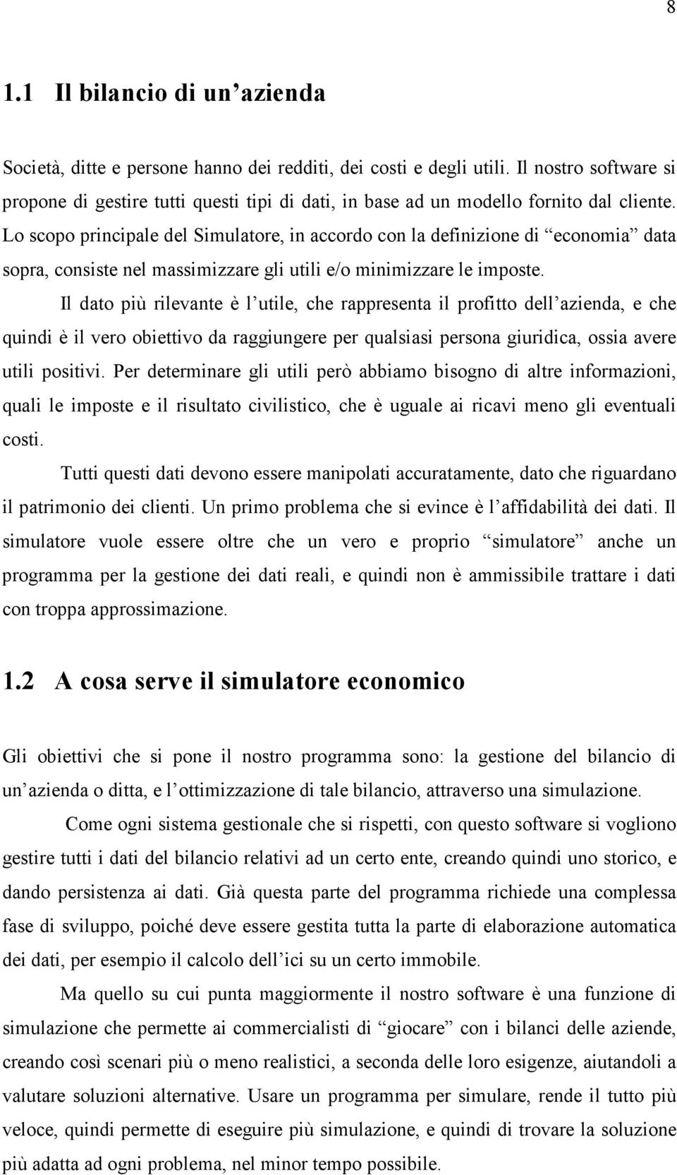 Lo scopo principale del Simulatore, in accordo con la definizione di economia data sopra, consiste nel massimizzare gli utili e/o minimizzare le imposte.