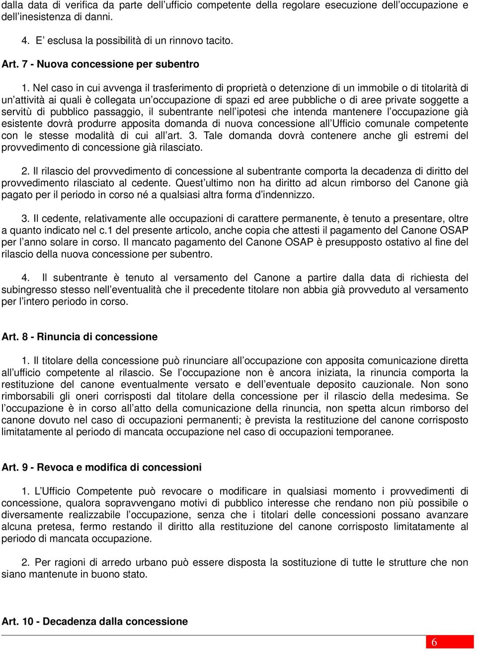 Nel caso in cui avvenga il trasferimento di proprietà o detenzione di un immobile o di titolarità di un attività ai quali è collegata un occupazione di spazi ed aree pubbliche o di aree private