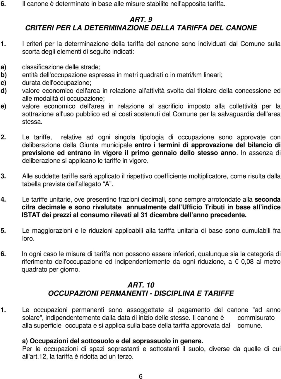 espressa in metri quadrati o in metri/km lineari; c) durata dell'occupazione; d) valore economico dell'area in relazione all'attività svolta dal titolare della concessione ed alle modalità di