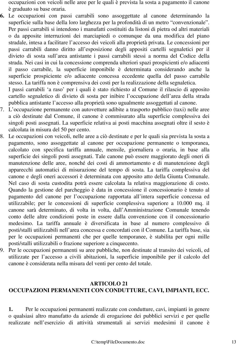 Per passi carrabili si intendono i manufatti costituiti da listoni di pietra od altri materiali o da apposite interruzioni dei marciapiedi o comunque da una modifica del piano stradale, intesa a