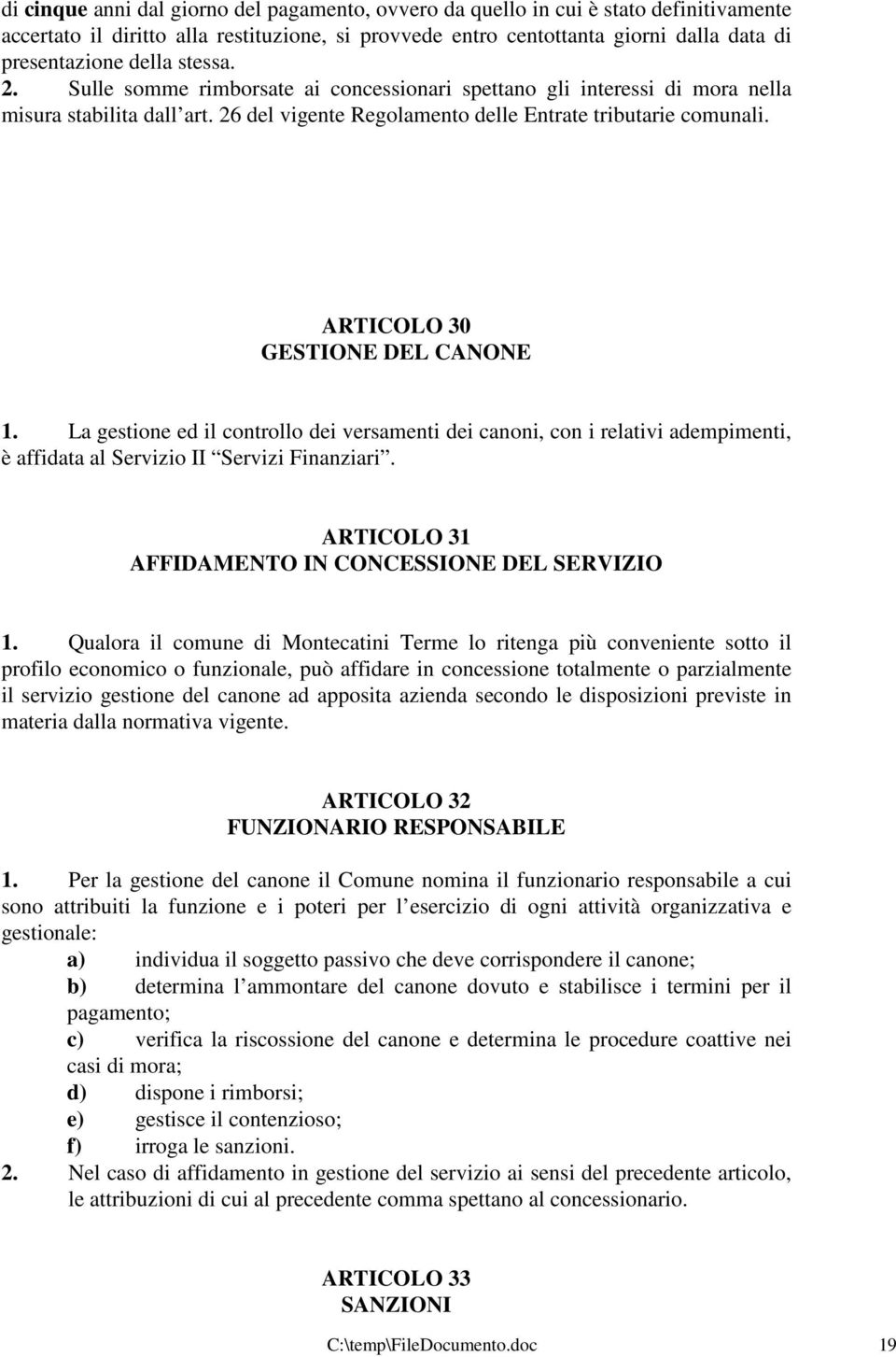 ARTICOLO 30 GESTIONE DEL CANONE 1. La gestione ed il controllo dei versamenti dei canoni, con i relativi adempimenti, è affidata al Servizio II Servizi Finanziari.