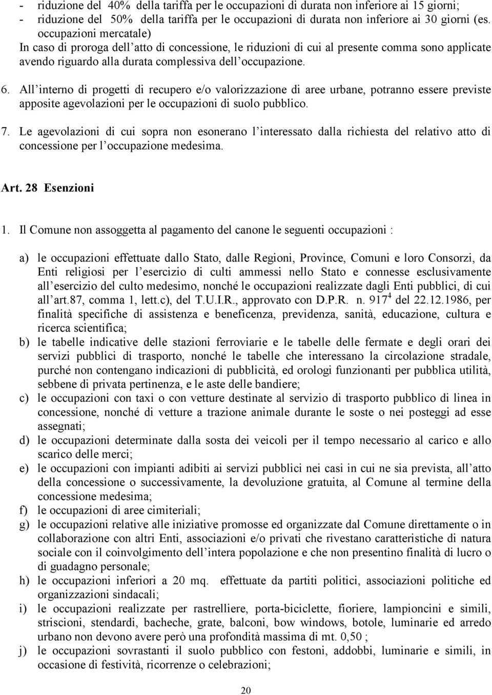 All interno di progetti di recupero e/o valorizzazione di aree urbane, potranno essere previste apposite agevolazioni per le occupazioni di suolo pubblico. 7.