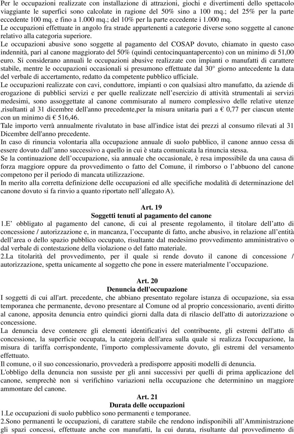 Le occupazioni abusive sono soggette al pagamento del COSAP dovuto, chiamato in questo caso indennità, pari al canone maggiorato del 50% (quindi centocinquantapercento) con un minimo di 51,00 euro.