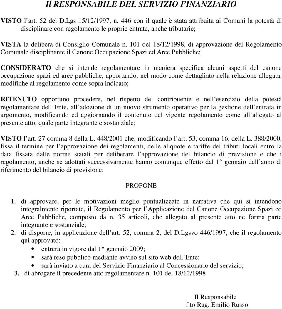 101 del 18/12/1998, di approvazione del Regolamento Comunale disciplinante il Canone Occupazione Spazi ed Aree Pubbliche; CONSIDERATO che si intende regolamentare in maniera specifica alcuni aspetti