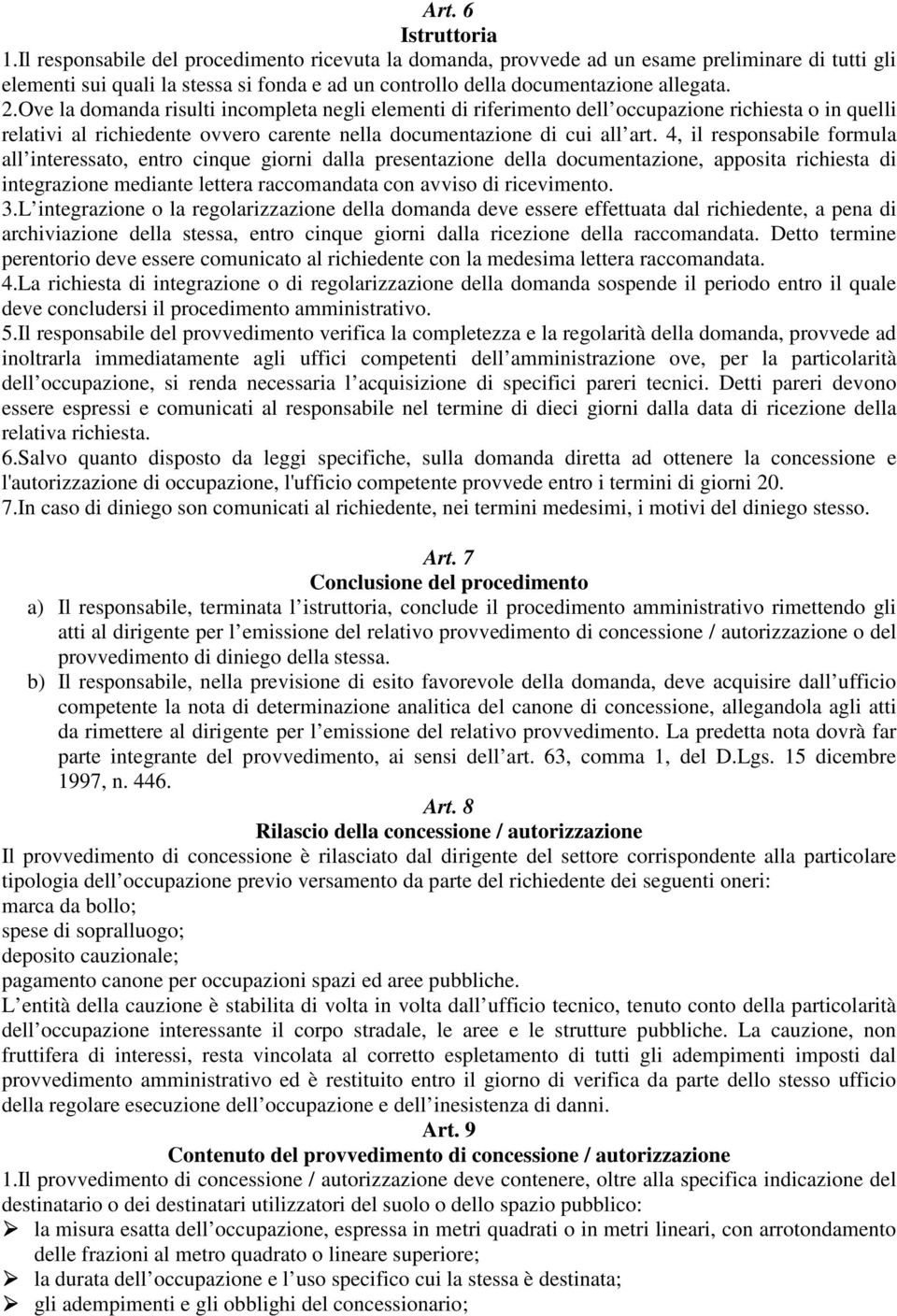 Ove la domanda risulti incompleta negli elementi di riferimento dell occupazione richiesta o in quelli relativi al richiedente ovvero carente nella documentazione di cui all art.