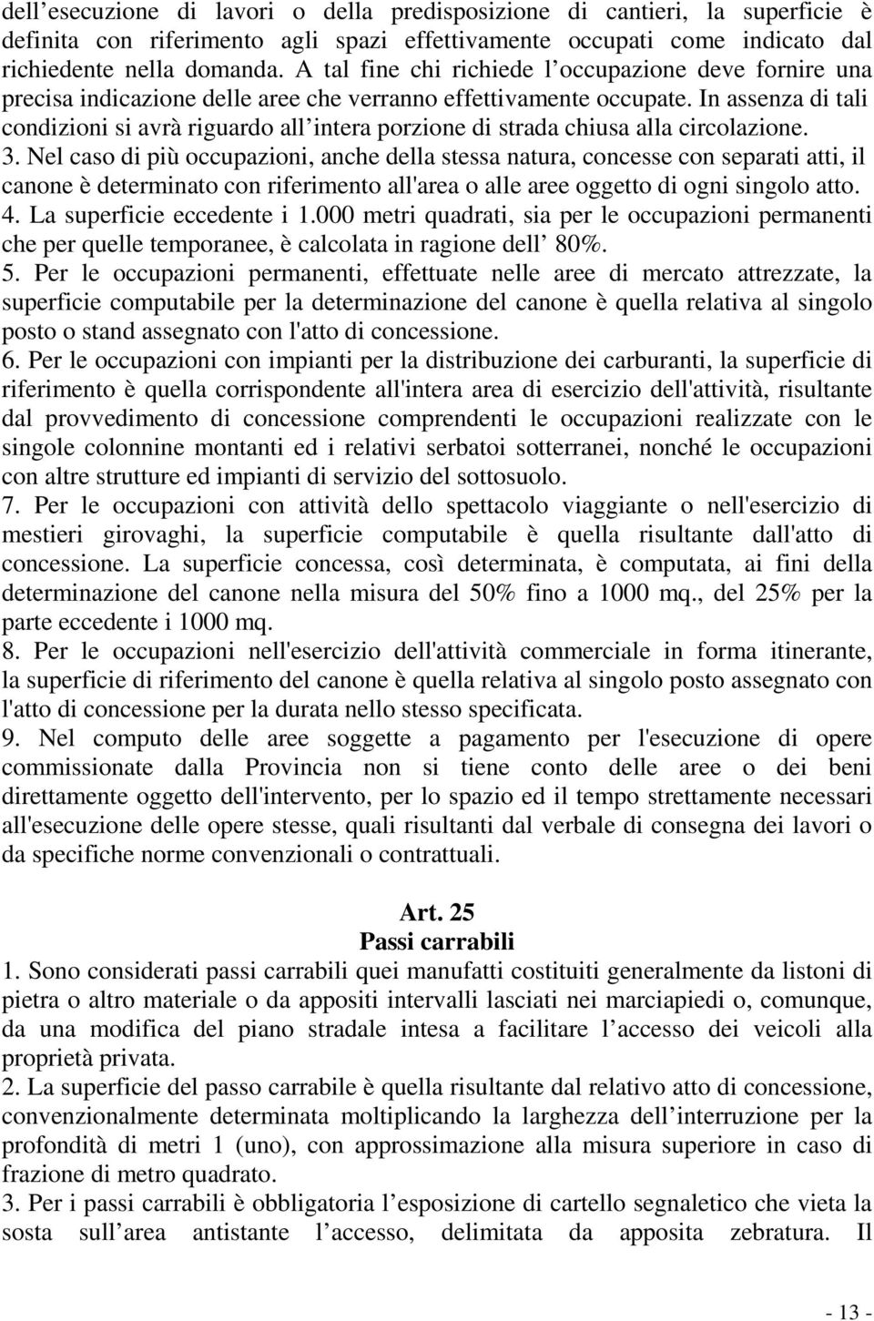 In assenza di tali condizioni si avrà riguardo all intera porzione di strada chiusa alla circolazione. 3.