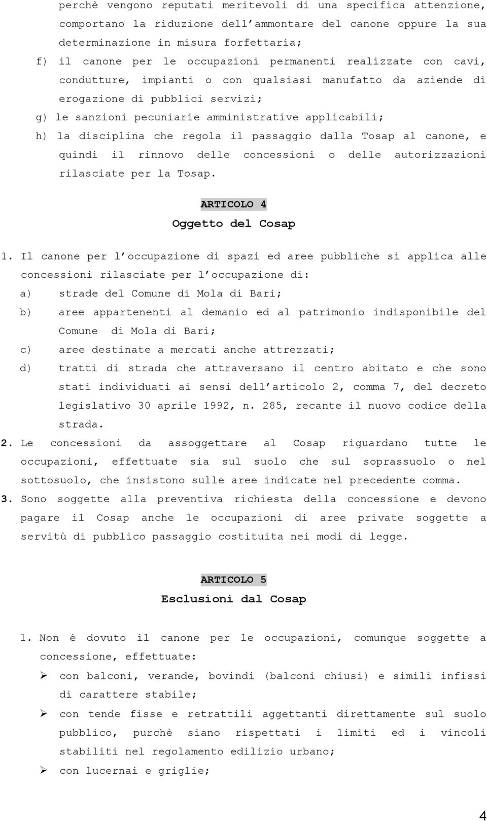 regola il passaggio dalla Tosap al canone, e quindi il rinnovo delle concessioni o delle autorizzazioni rilasciate per la Tosap. ARTICOLO 4 Oggetto del Cosap 1.