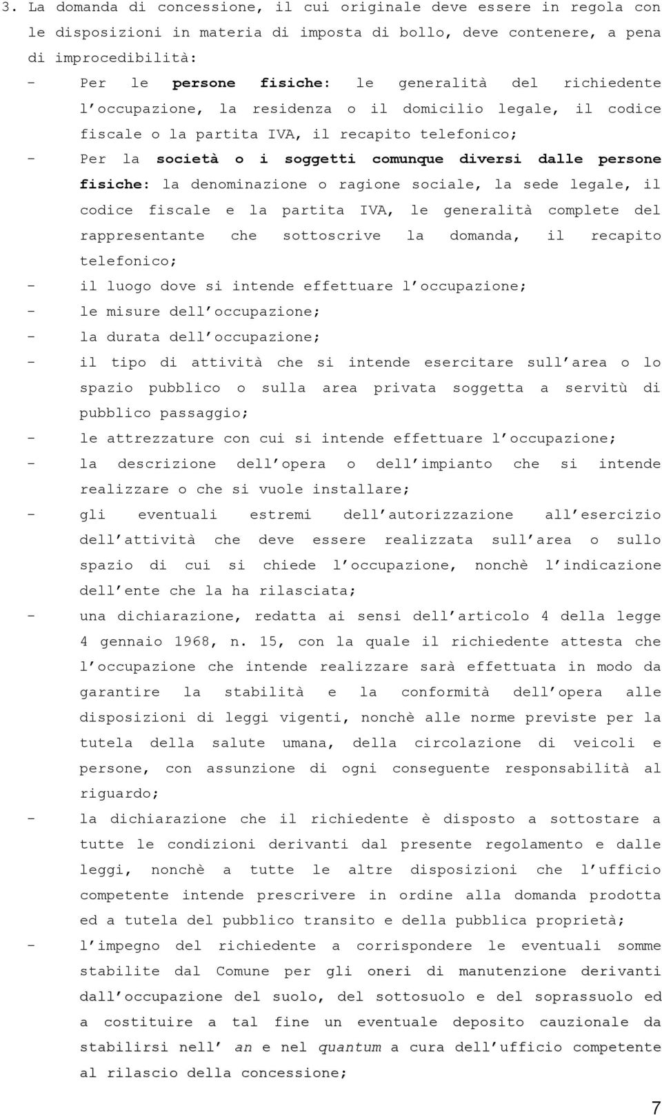 fisiche: la denominazione o ragione sociale, la sede legale, il codice fiscale e la partita IVA, le generalità complete del rappresentante che sottoscrive la domanda, il recapito telefonico; - il