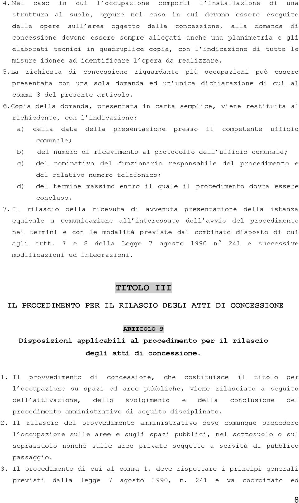 La richiesta di concessione riguardante più occupazioni può essere presentata con una sola domanda ed un unica dichiarazione di cui al comma 3 del presente articolo. 6.