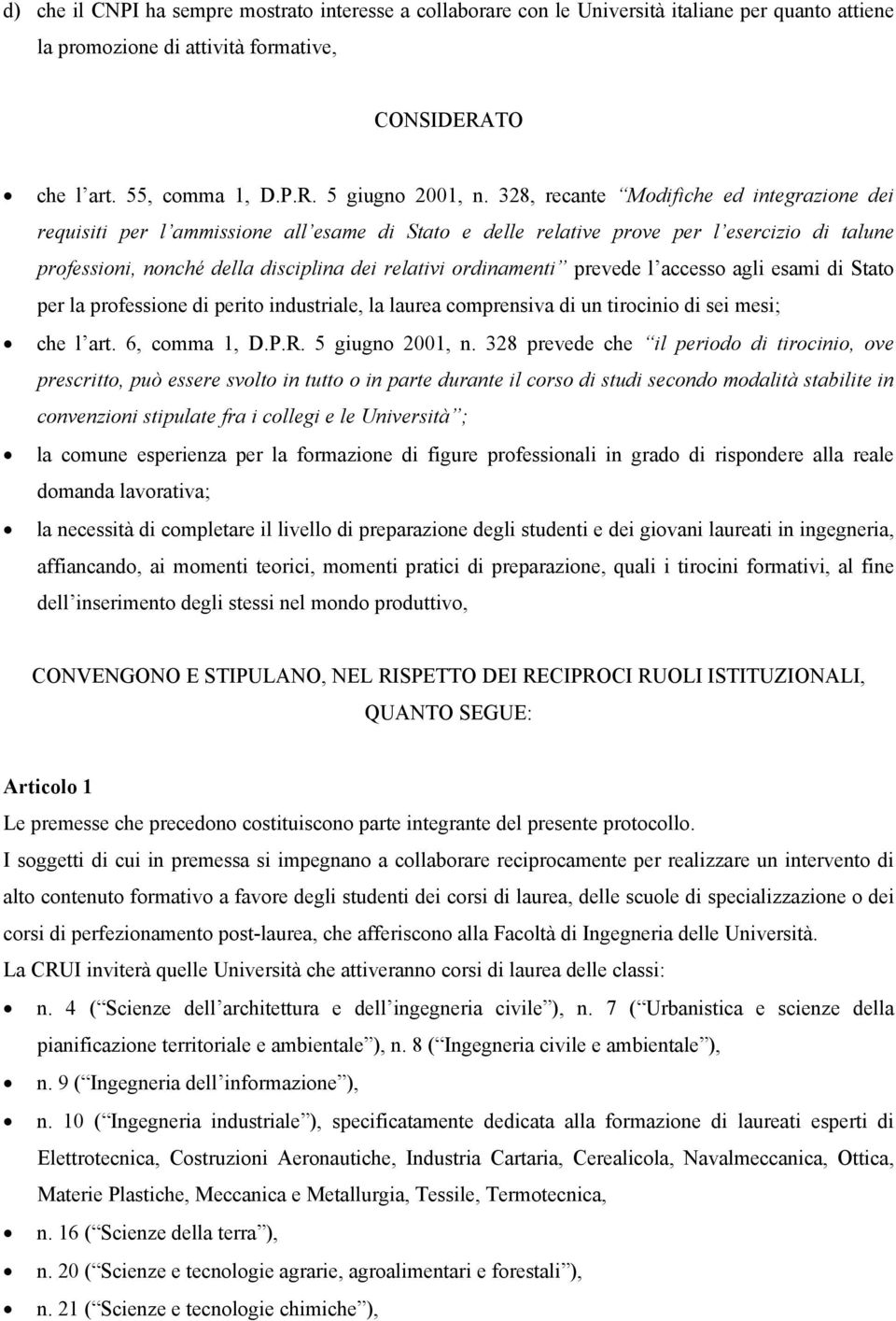 prevede l accesso agli esami di Stato per la professione di perito industriale, la laurea comprensiva di un tirocinio di sei mesi; che l art. 6, comma 1, D.P.R. 5 giugno 2001, n.