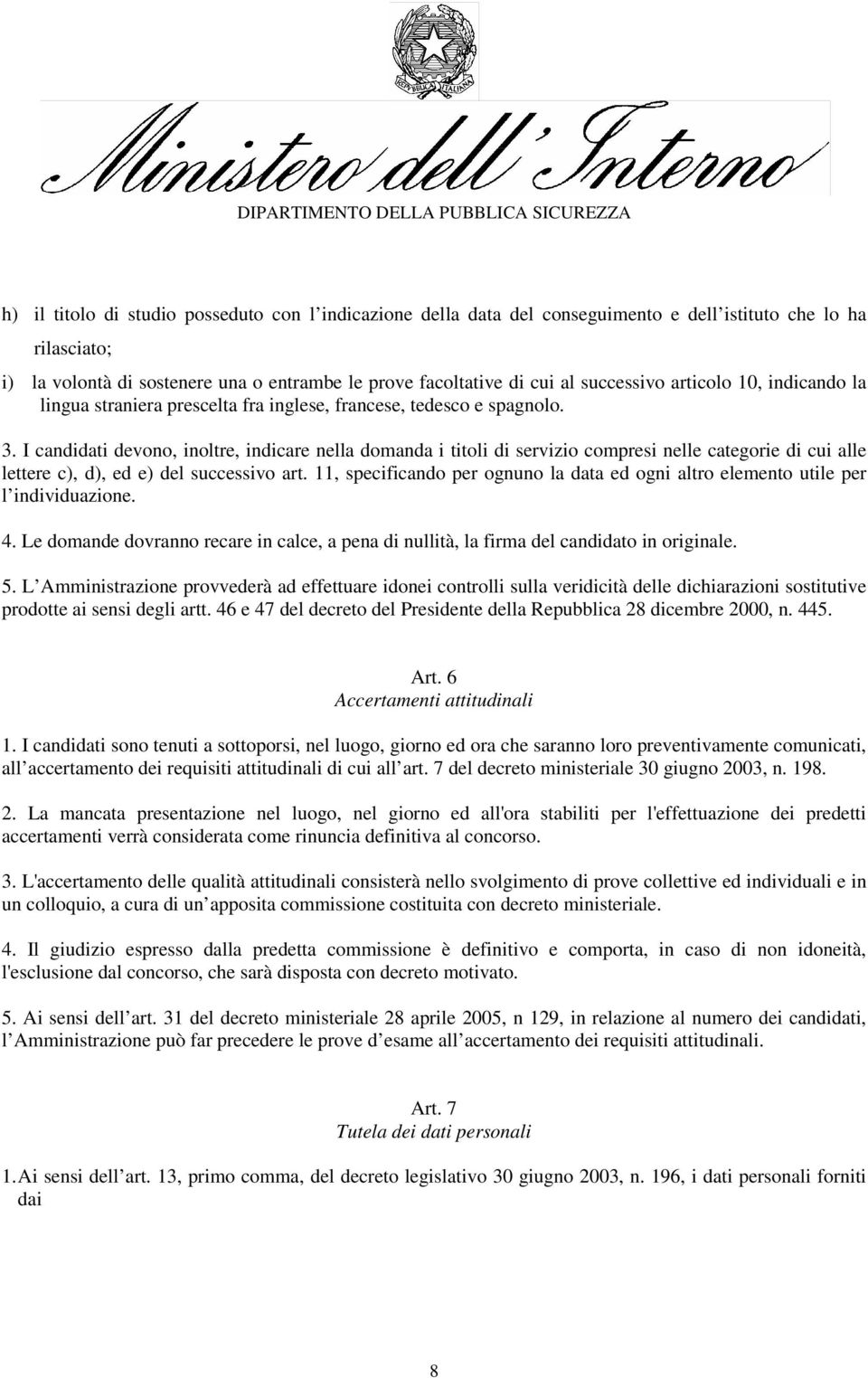 I candidati devono, inoltre, indicare nella domanda i titoli di servizio compresi nelle categorie di cui alle lettere c), d), ed e) del successivo art.