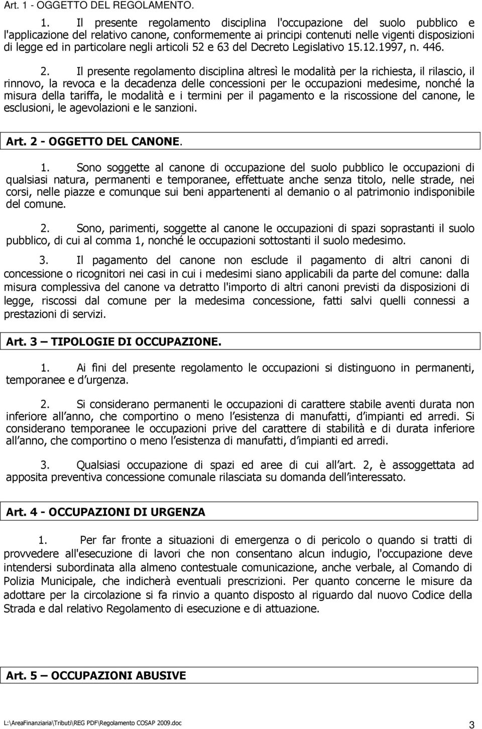 Il presente regolamento disciplina l'occupazione del suolo pubblico e l'applicazione del relativo canone, conformemente ai principi contenuti nelle vigenti disposizioni di legge ed in particolare