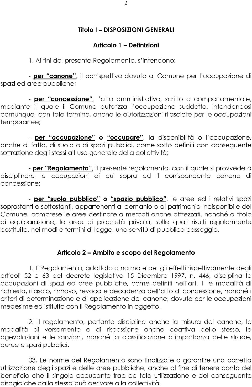 comportamentale, mediante il quale il Comune autorizza l occupazione suddetta, intendendosi comunque, con tale termine, anche le autorizzazioni rilasciate per le occupazioni temporanee; - per