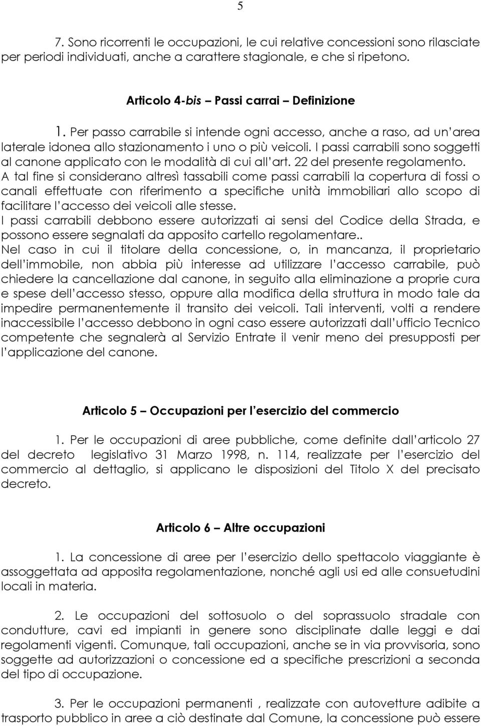 I passi carrabili sono soggetti al canone applicato con le modalità di cui all art. 22 del presente regolamento.