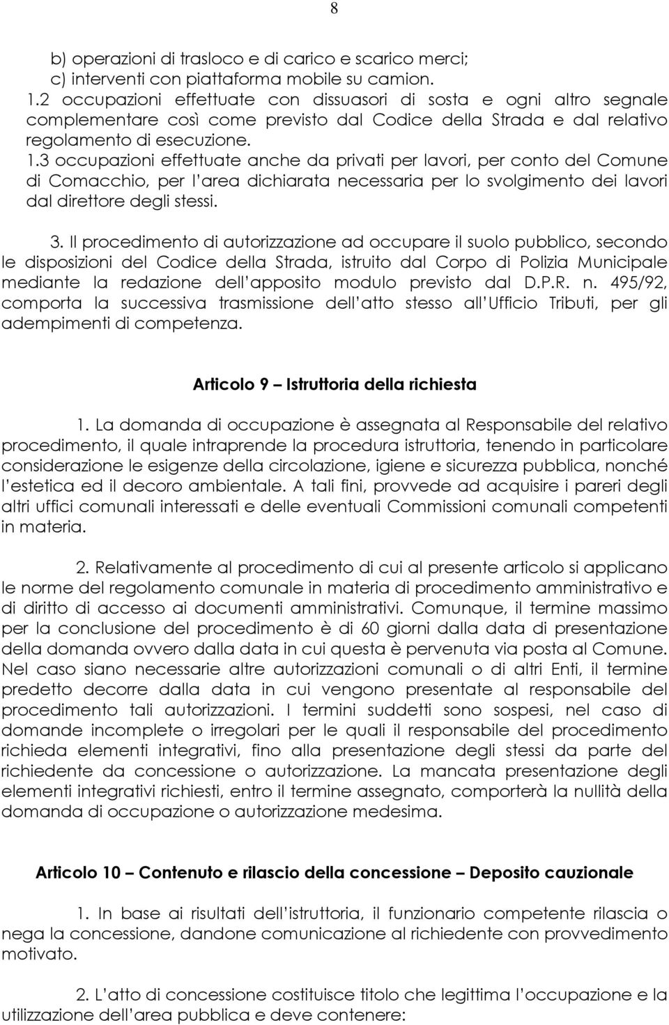 3 occupazioni effettuate anche da privati per lavori, per conto del Comune di Comacchio, per l area dichiarata necessaria per lo svolgimento dei lavori dal direttore degli stessi. 3.