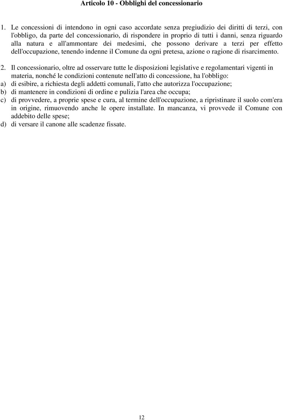 natura e all'ammontare dei medesimi, che possono derivare a terzi per effetto dell'occupazione, tenendo indenne il Comune da ogni pretesa, azione o ragione di risarcimento. 2.