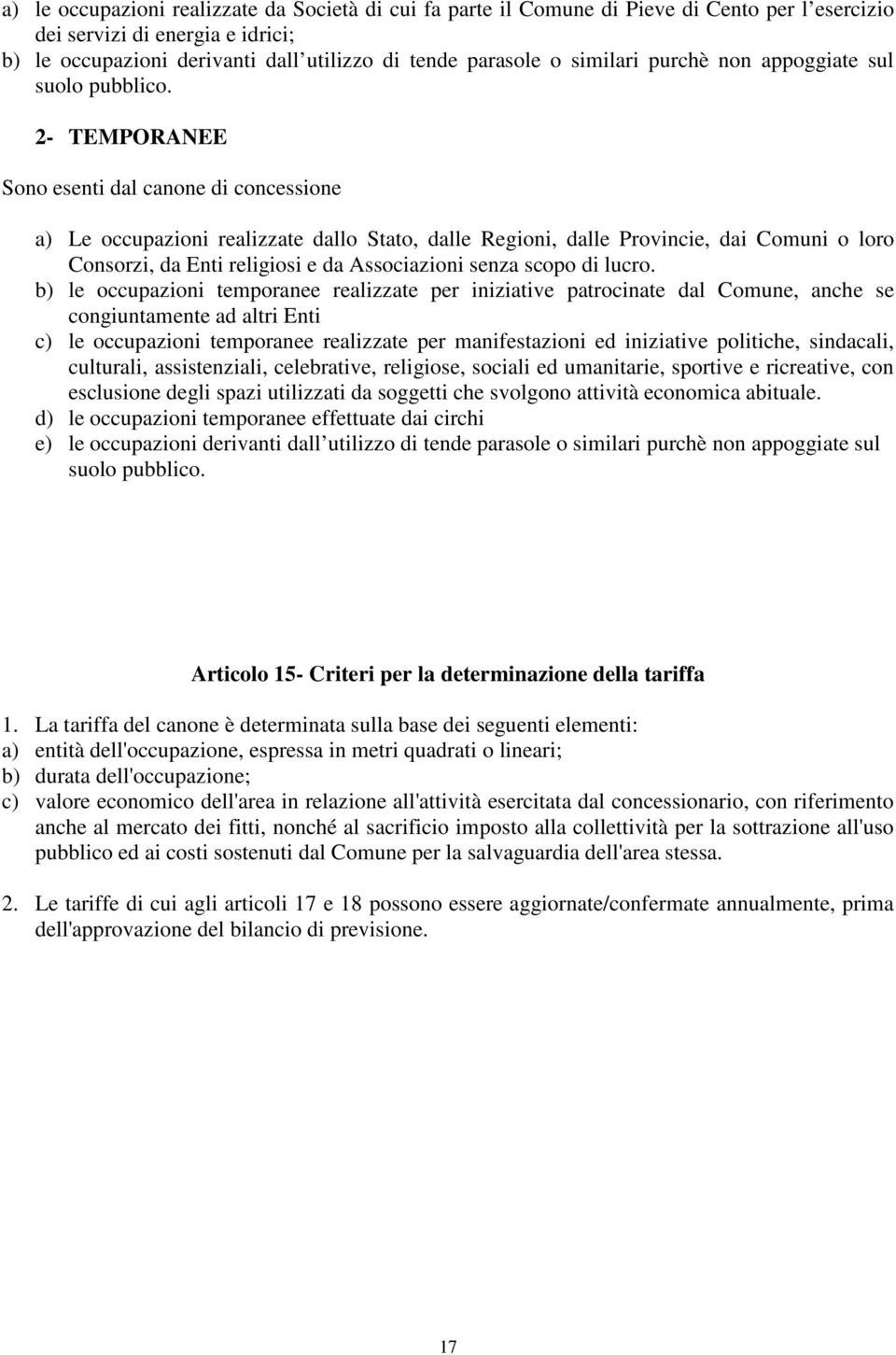 2- TEMPORANEE Sono esenti dal canone di concessione a) Le occupazioni realizzate dallo Stato, dalle Regioni, dalle Provincie, dai Comuni o loro Consorzi, da Enti religiosi e da Associazioni senza