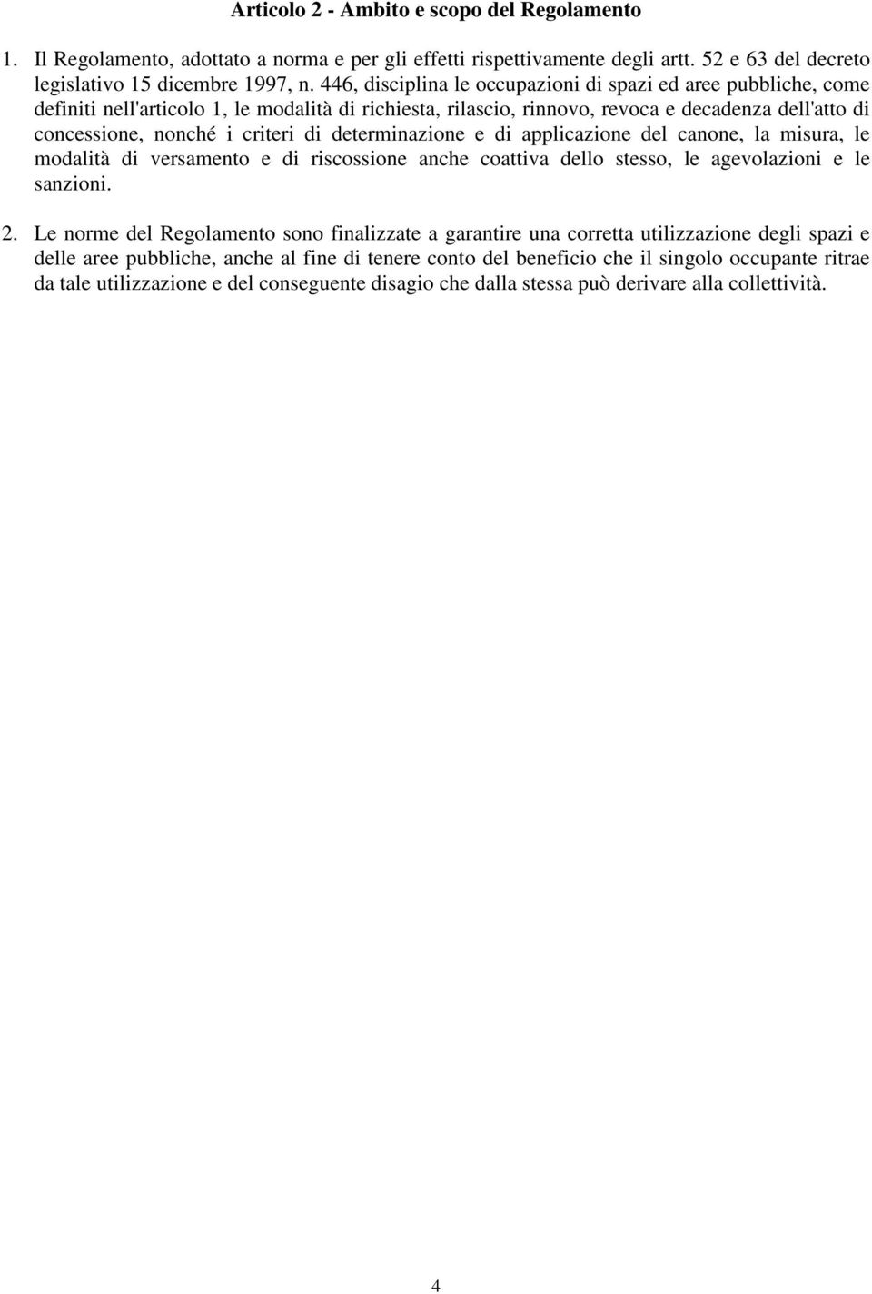 determinazione e di applicazione del canone, la misura, le modalità di versamento e di riscossione anche coattiva dello stesso, le agevolazioni e le sanzioni. 2.