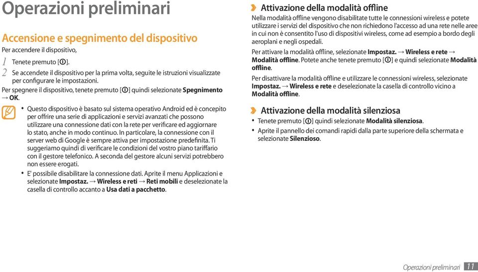 Questo dispositivo è basato sul sistema operativo Android ed è concepito per offrire una serie di applicazioni e servizi avanzati che possono utilizzare una connessione dati con la rete per