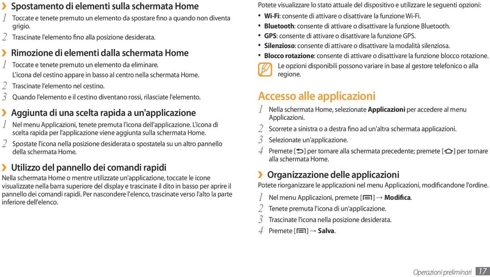 Quando l'elemento e il cestino diventano rossi, rilasciate l'elemento. Aggiunta di una scelta rapida a un'applicazione Nel menu Applicazioni, tenete premuta l'icona dell'applicazione.