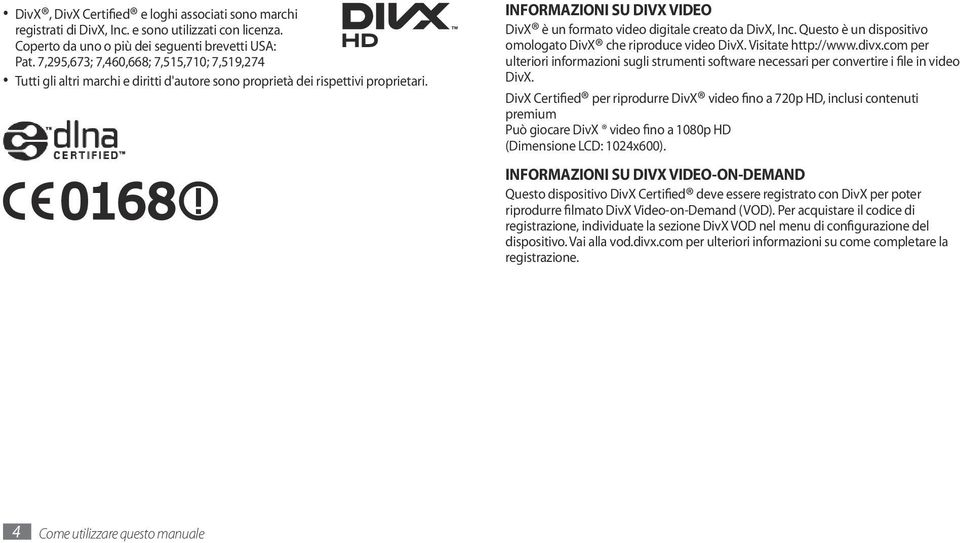 INFORMAZIONI SU DIVX VIDEO DivX è un formato video digitale creato da DivX, Inc. Questo è un dispositivo omologato DivX che riproduce video DivX. Visitate http://www.divx.