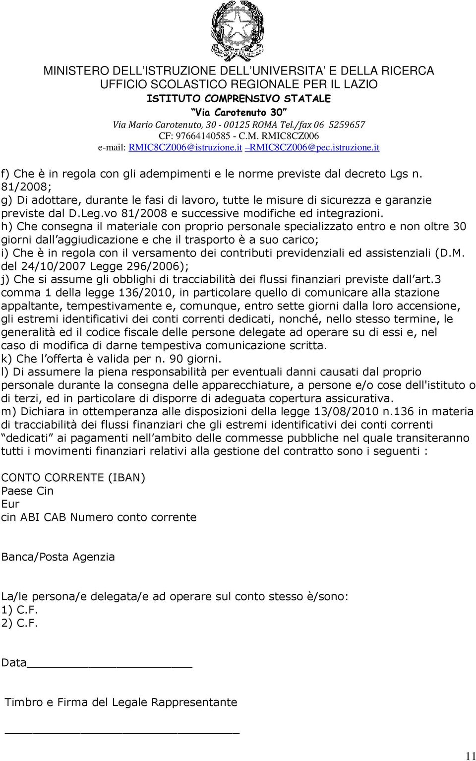 h) Che consegna il materiale con proprio personale specializzato entro e non oltre 30 giorni dall aggiudicazione e che il trasporto è a suo carico; i) Che è in regola con il versamento dei contributi